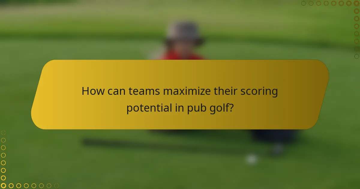 How can teams maximize their scoring potential in pub golf?