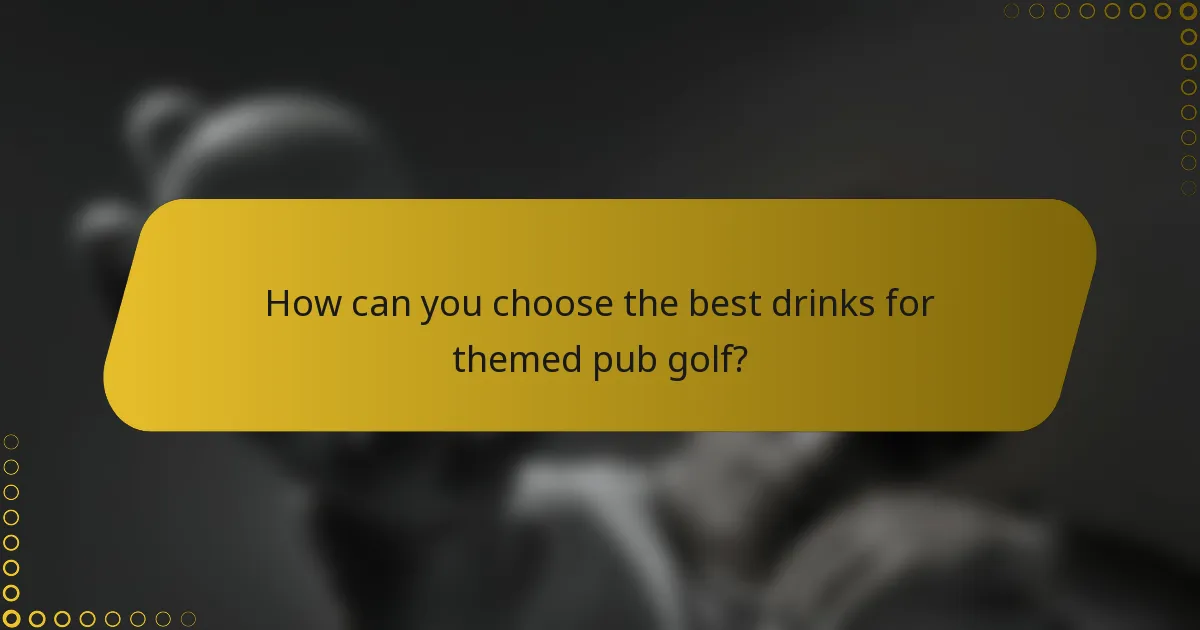 How can you choose the best drinks for themed pub golf?