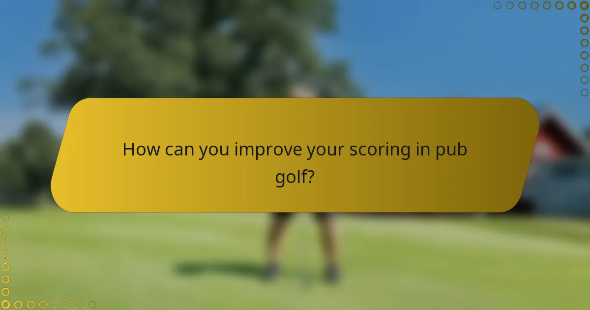 How can you improve your scoring in pub golf?