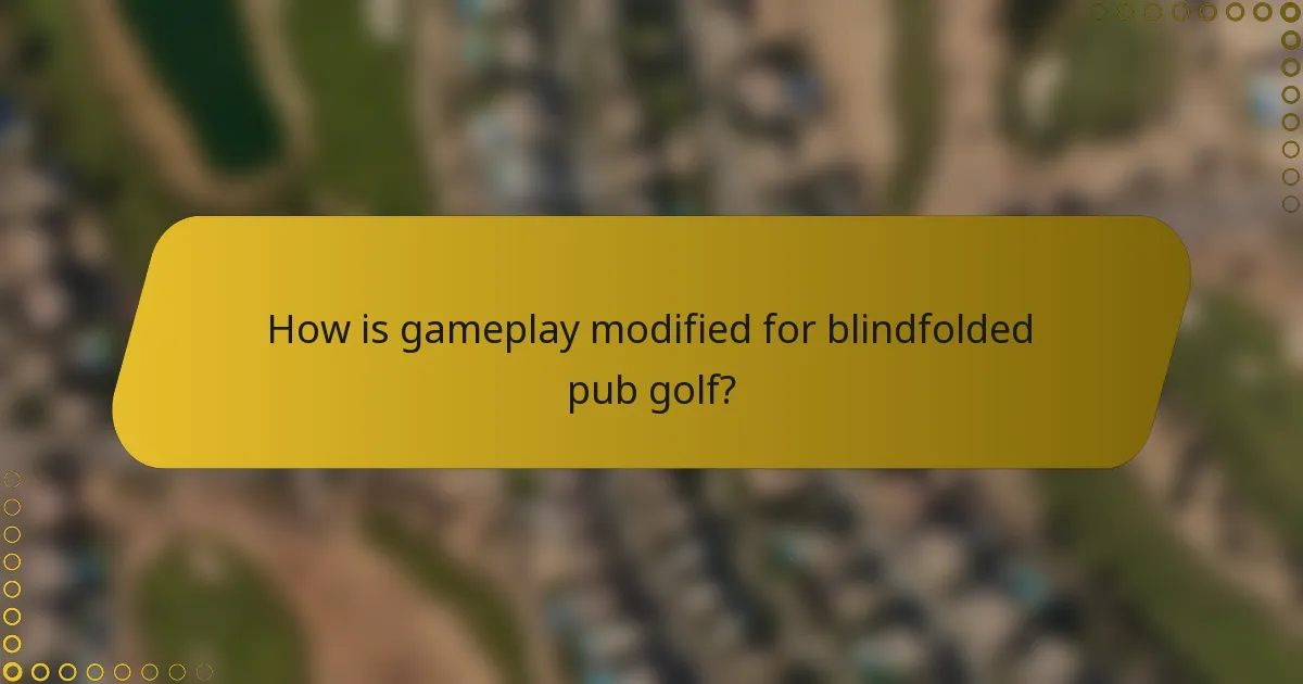How is gameplay modified for blindfolded pub golf?