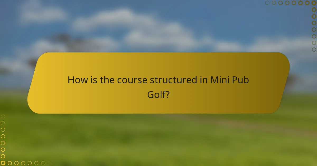 How is the course structured in Mini Pub Golf?