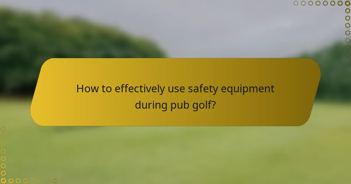 How to effectively use safety equipment during pub golf?