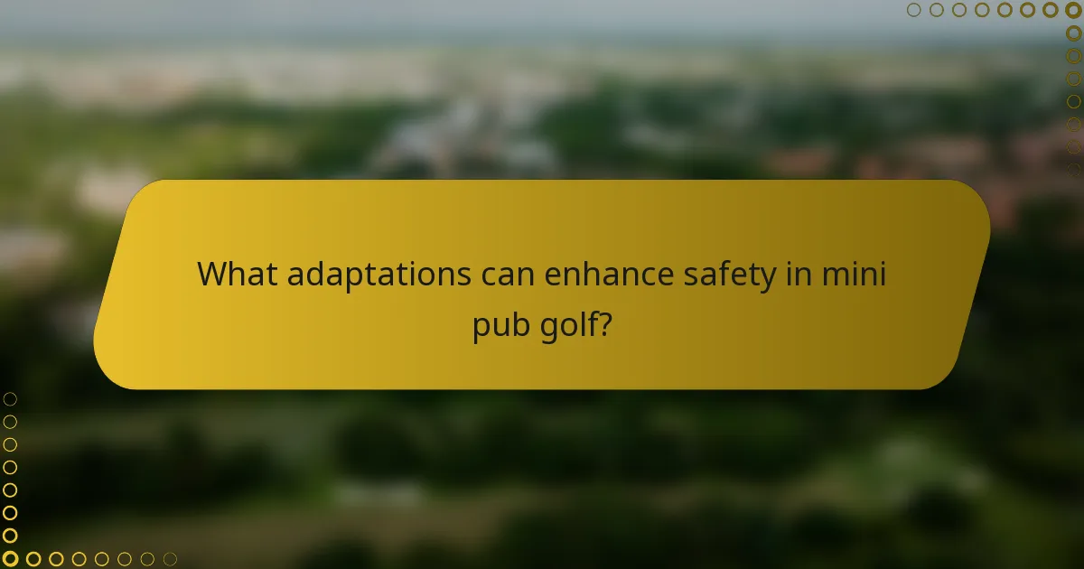 What adaptations can enhance safety in mini pub golf?