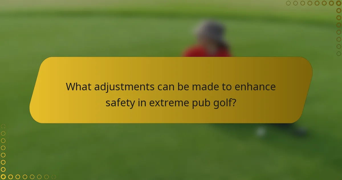 What adjustments can be made to enhance safety in extreme pub golf?