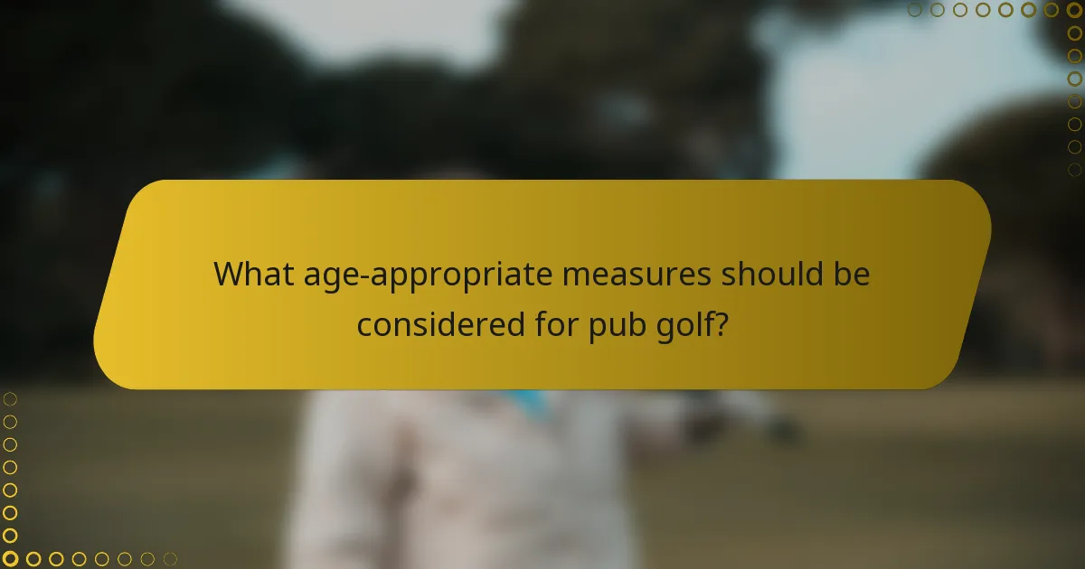 What age-appropriate measures should be considered for pub golf?