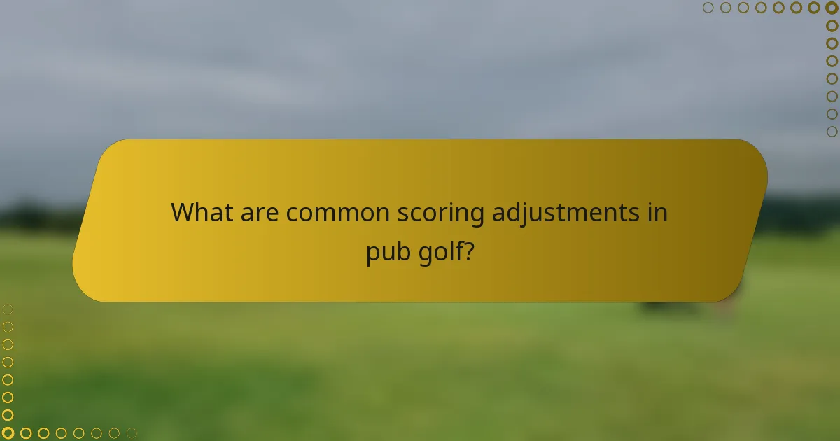What are common scoring adjustments in pub golf?