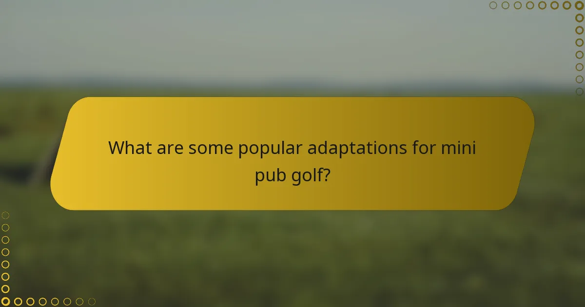 What are some popular adaptations for mini pub golf?
