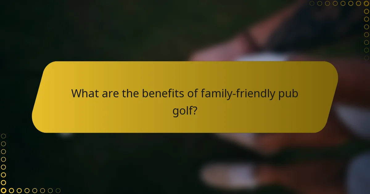 What are the benefits of family-friendly pub golf?