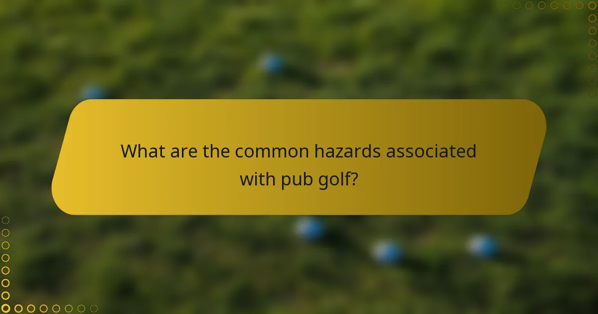 What are the common hazards associated with pub golf?
