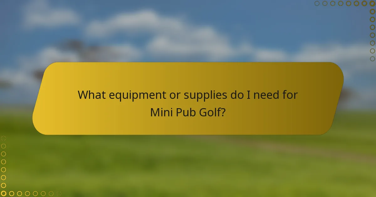 What equipment or supplies do I need for Mini Pub Golf?