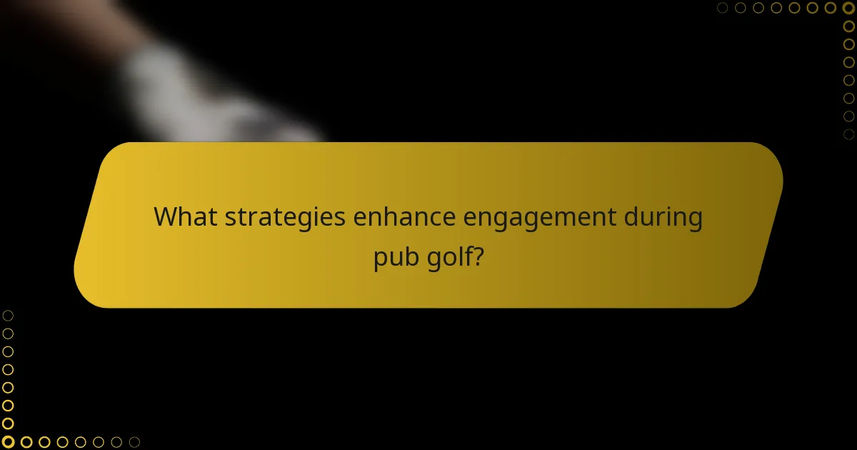 What strategies enhance engagement during pub golf?