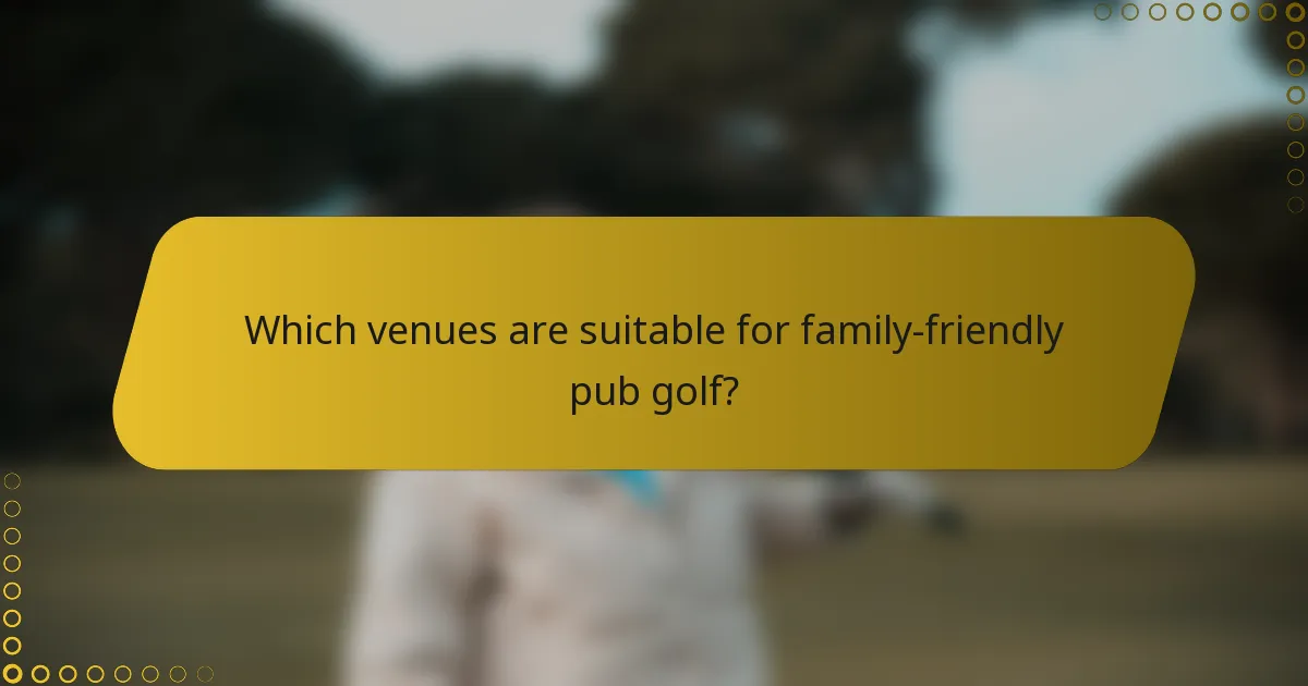 Which venues are suitable for family-friendly pub golf?